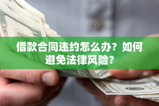 济南借款合同违约怎么办？如何避免法律风险？