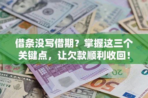 济南借条没写借期？掌握这三个关键点，让欠款顺利收回！