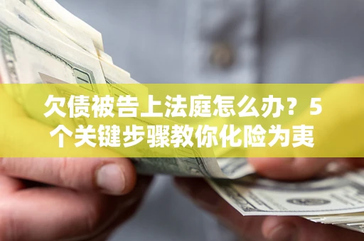 济南欠债被告上法庭怎么办？5个关键步骤教你化险为夷