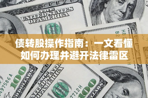 济南债转股操作指南：一文看懂如何办理并避开法律雷区