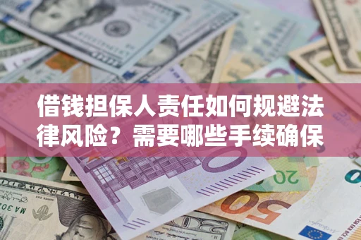 济南借钱担保人责任如何规避法律风险？需要哪些手续确保安全？