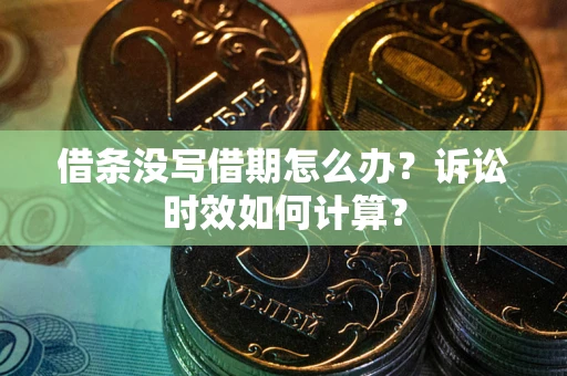 济南借条没写借期怎么办？诉讼时效如何计算？