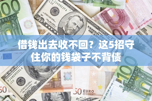 济南借钱出去收不回？这5招守住你的钱袋子不背债