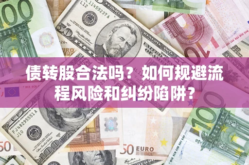 济南债转股合法吗？如何规避流程风险和纠纷陷阱？