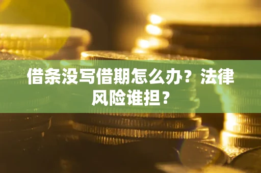 济南借条没写借期怎么办？法律风险谁担？